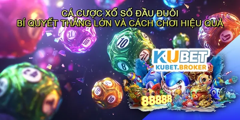 Cá cược Xổ số Đầu đuôi - Bí quyết thắng lớn và cách chơi hiệu quả