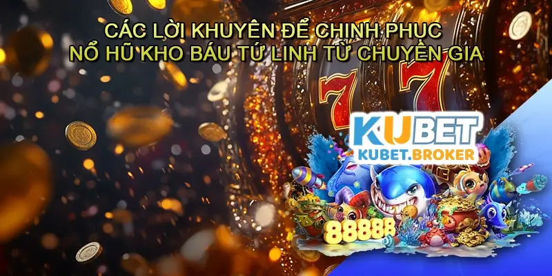 Các lời khuyên để chinh phục Nổ hũ Kho báu tứ linh từ chuyên gia