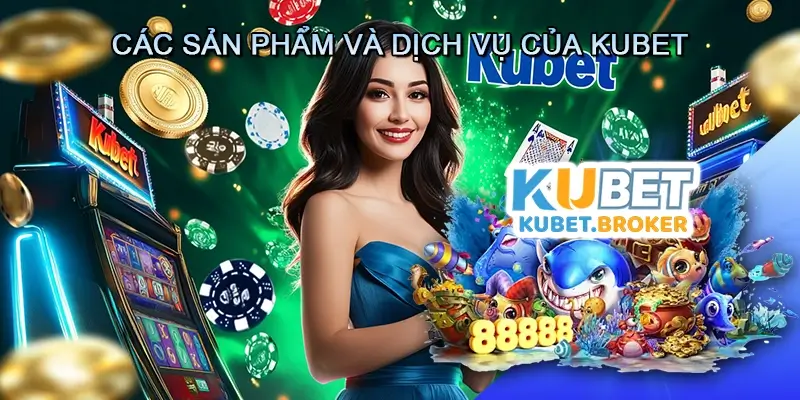 Các sản phẩm và dịch vụ của Kubet