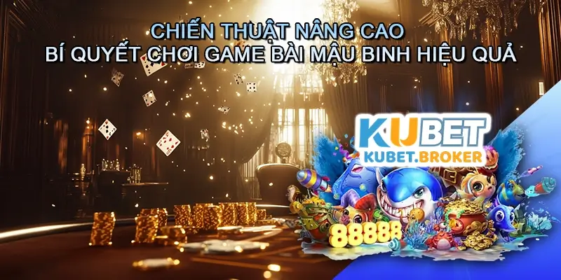 Chiến thuật nâng cao và bí quyết chơi Game bài Mậu binh hiệu quả