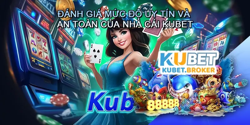 Đánh Giá Mức Độ Uy Tín và An Toàn của Nhà Cái Kubet