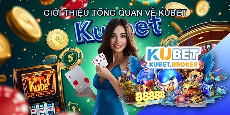 Giới thiệu tổng quan về Kubet