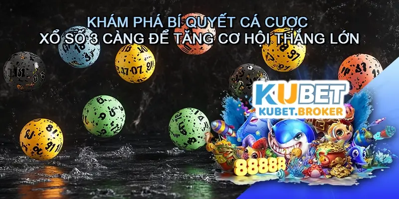 Khám Phá Bí Quyết Cá Cược Xổ Số 3 Càng Để Tăng Cơ Hội Thắng Lớn