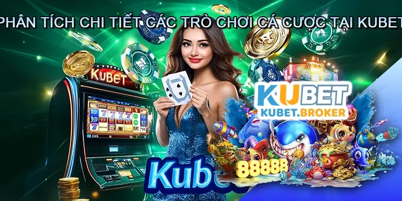 Phân Tích Chi Tiết Các Trò Chơi Cá Cược Tại Kubet