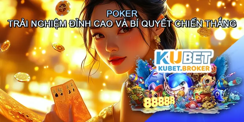 Poker - Trải nghiệm đỉnh cao và bí quyết chiến thắng