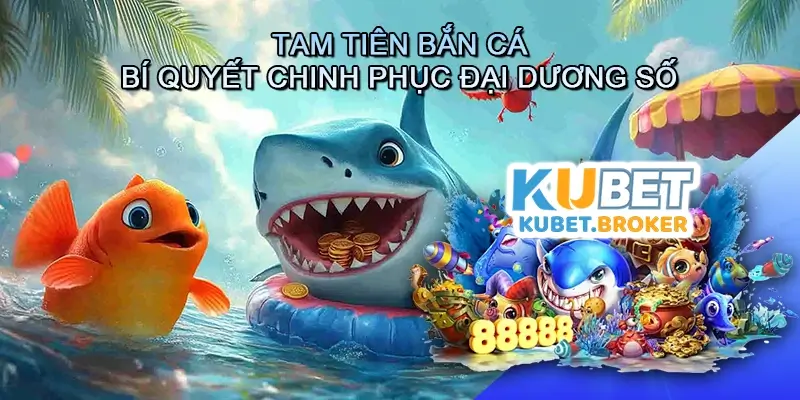 Tam tiên bắn cá - Trải nghiệm đỉnh cao và bí quyết chinh phục đại dương số