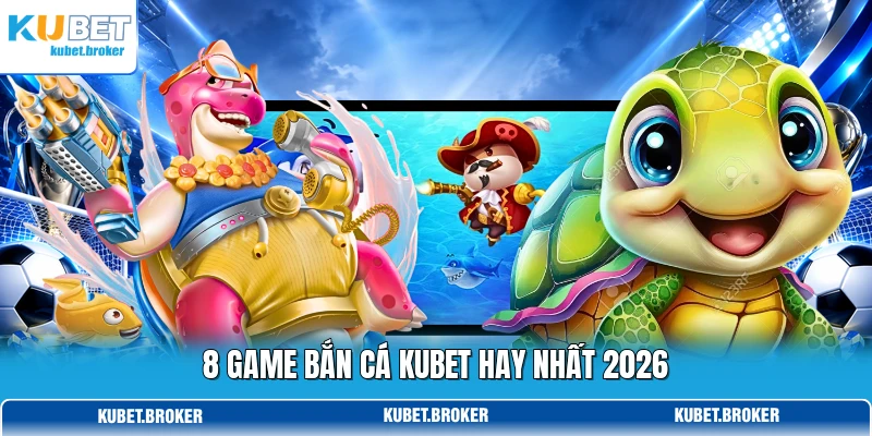 8 game bắn cá KUBET hay nhất 2026 8 game bắn cá KUBET hay nhất 2026