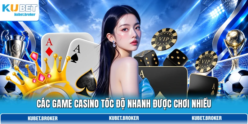 Các game casino tốc độ nhanh được chơi nhiều Các game casino tốc độ nhanh được chơi nhiều