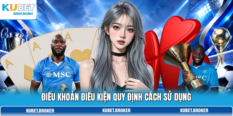 Điều khoản điều kiện quy định cách sử dụng Điều khoản điều kiện quy định cách sử dụng