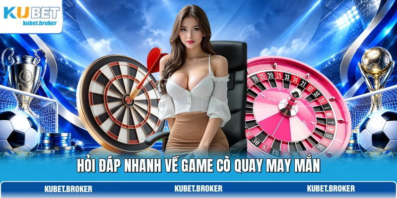 Hỏi đáp nhanh về game cò quay may mắn Hỏi đáp nhanh về game cò quay may mắn