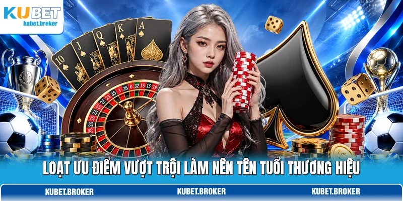 Loạt ưu điểm vượt trội làm nên tên tuổi thương hiệu