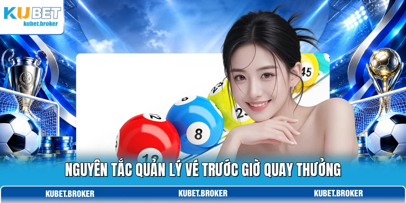 Nguyên tắc quản lý vé trước giờ quay thưởng Nguyên tắc quản lý vé trước giờ quay thưởng