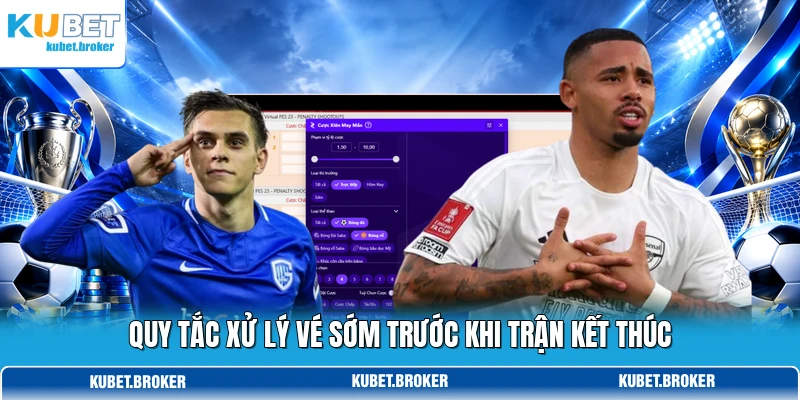 Quy tắc xử lý vé sớm trước khi trận kết thúc