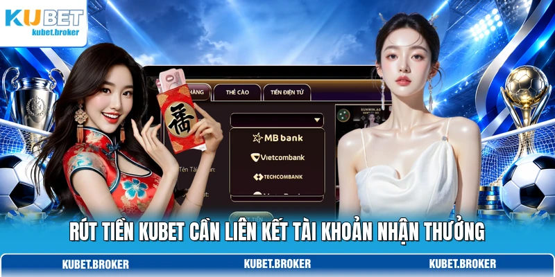 Rút tiền KUBET cần liên kết tài khoản nhận thưởng