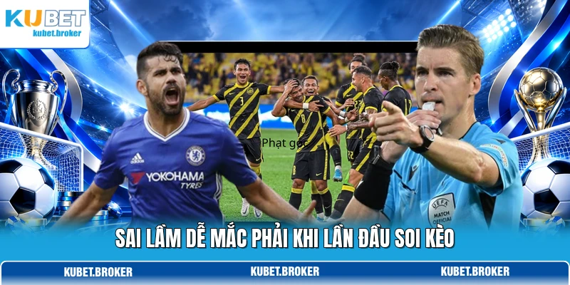 Sai lầm dễ mắc phải khi lần đầu soi kèo Sai lầm dễ mắc phải khi lần đầu soi kèo