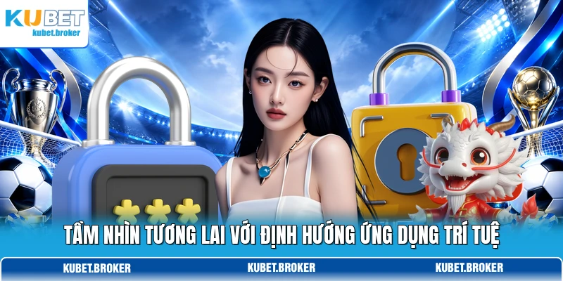 Tầm nhìn tương lai với định hướng ứng dụng trí tuệ