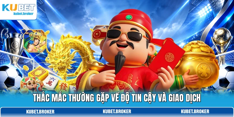 Thắc mắc thường gặp về độ tin cậy và giao dịch