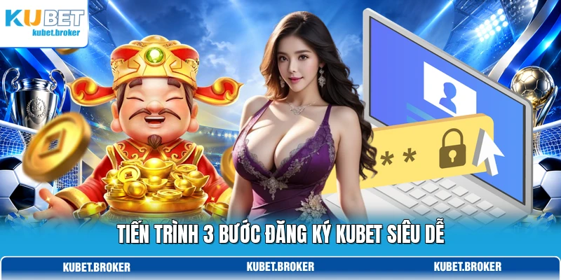 Tiến trình 3 bước đăng ký KUBET siêu dễ Tiến trình 3 bước đăng ký KUBET siêu dễ