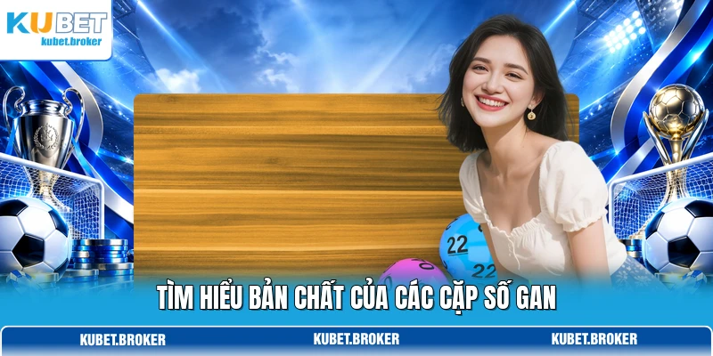 Tìm hiểu bản chất của các cặp số gan Tìm hiểu bản chất của các cặp số gan