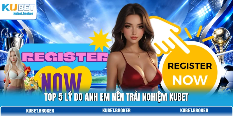 Top 5 lý do anh em nên trải nghiệm KUBET Top 5 lý do anh em nên trải nghiệm KUBET